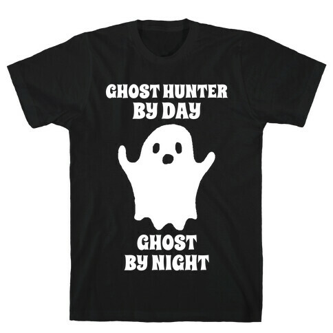 Ghost Hunter By Day, Ghost By Night T-Shirt