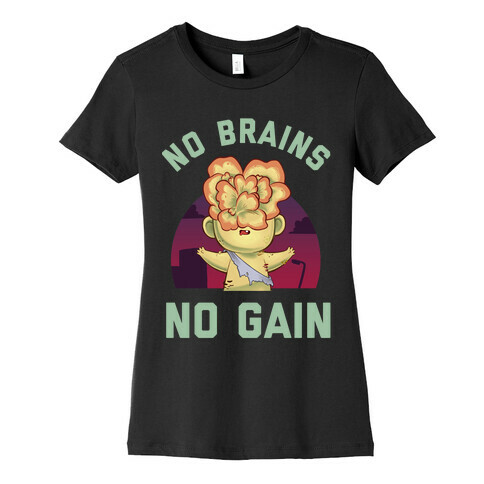 No Brains, No Gain Womens T-Shirt
