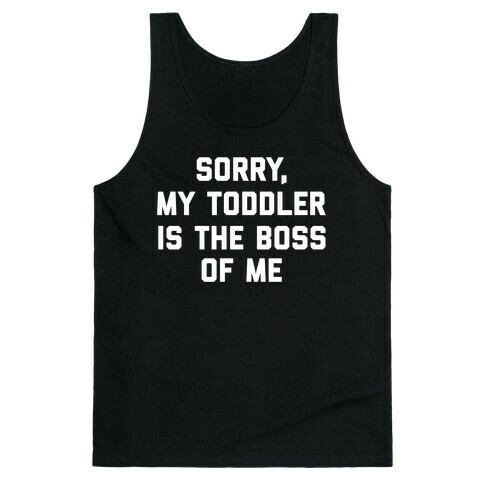 Sorry, My Toddler Is The Boss Of Me Tank Top