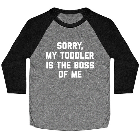 Sorry, My Toddler Is The Boss Of Me Baseball Tee