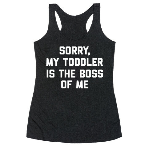 Sorry, My Toddler Is The Boss Of Me Racerback Tank Top