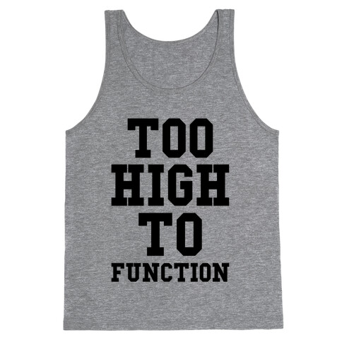 Too High to Function Tank Top
