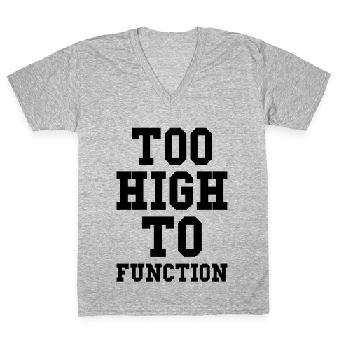 Too High to Function V-Neck Tee Shirt