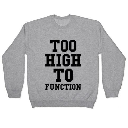 Too High to Function Pullover