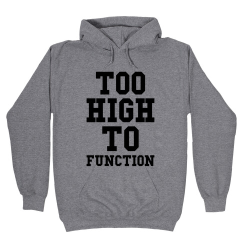 Too High to Function Hooded Sweatshirt