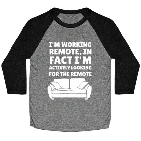 I'm Working Remote, In Fact I'm Actively Looking For The Remote Baseball Tee