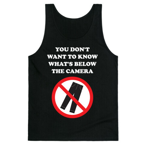 You Don't Want To Know What's Below The Camera Tank Top