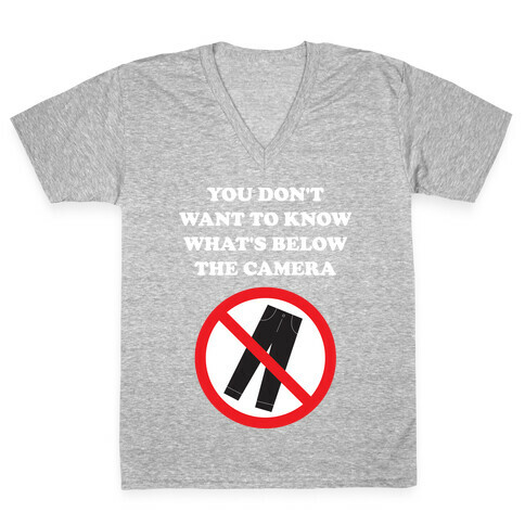 You Don't Want To Know What's Below The Camera V-Neck Tee Shirt