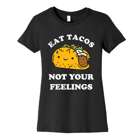 Eat Tacos, Not Your Feelings Womens T-Shirt