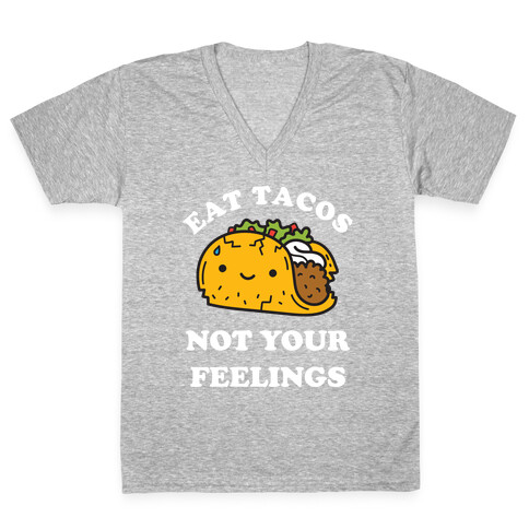 Eat Tacos, Not Your Feelings V-Neck Tee Shirt