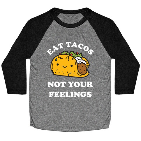 Eat Tacos, Not Your Feelings Baseball Tee