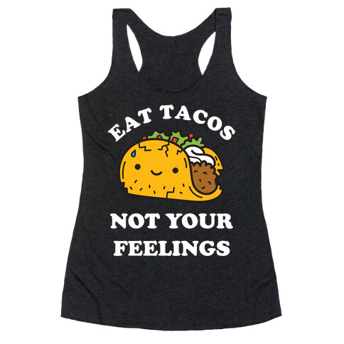 Eat Tacos, Not Your Feelings Racerback Tank Top