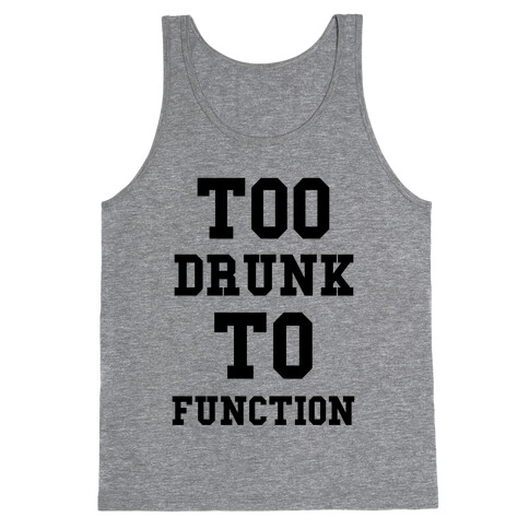 Too Drunk to Function Tank Top
