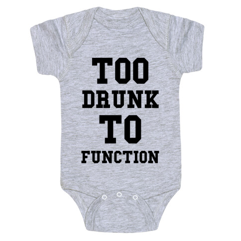 Too Drunk to Function Baby One-Piece
