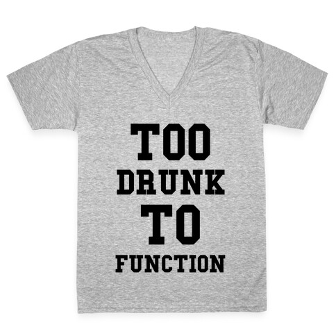 Too Drunk to Function V-Neck Tee Shirt