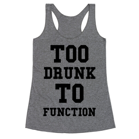 Too Drunk to Function Racerback Tank Top