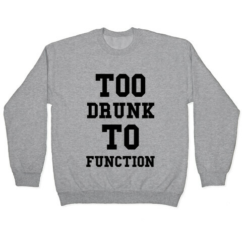 Too Drunk to Function Pullover