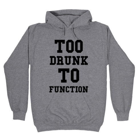 Too Drunk to Function Hooded Sweatshirt