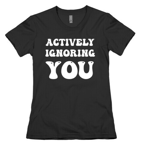 Actively Ignoring You Womens T-Shirt