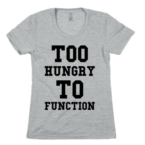 Too Hungry to Function Womens T-Shirt