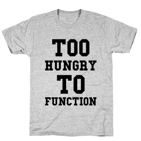 Too Hungry to Function T-Shirt