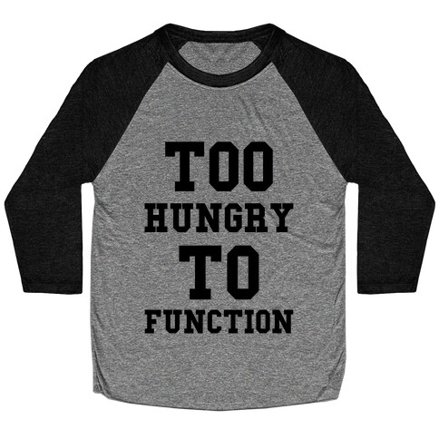 Too Hungry to Function Baseball Tee