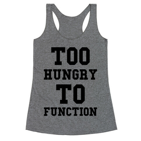 Too Hungry to Function Racerback Tank Top