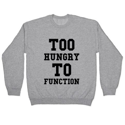 Too Hungry to Function Pullover