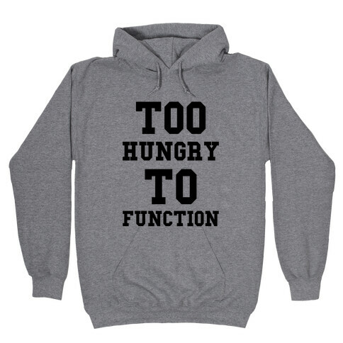 Too Hungry to Function Hooded Sweatshirt