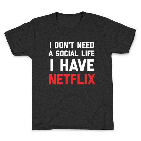 I Don't Need A Social Life, I Have Netflix. Kids T-Shirt