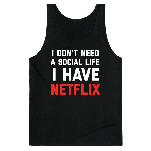 I Don't Need A Social Life, I Have Netflix. Tank Top