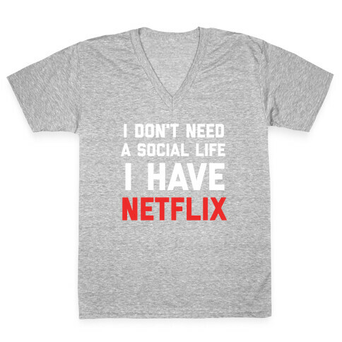 I Don't Need A Social Life, I Have Netflix. V-Neck Tee Shirt