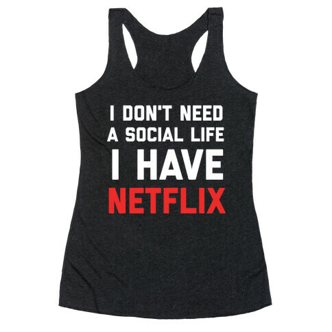 I Don't Need A Social Life, I Have Netflix. Racerback Tank Top