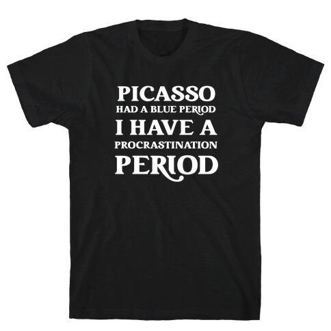 Picasso Had A Blue Period, I Have A Procrastination Period With A Caricature Of The Artist. T-Shirt