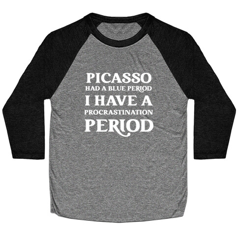 Picasso Had A Blue Period, I Have A Procrastination Period With A Caricature Of The Artist. Baseball Tee