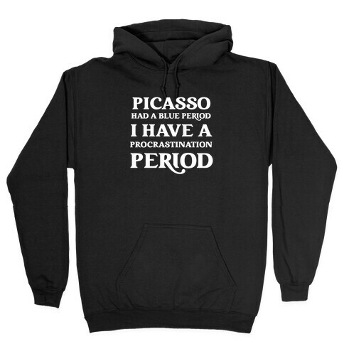 Picasso Had A Blue Period, I Have A Procrastination Period With A Caricature Of The Artist. Hooded Sweatshirt