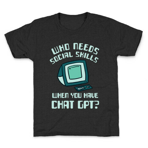 Who Needs Social Skills When You Have Chat Gpt? Kids T-Shirt