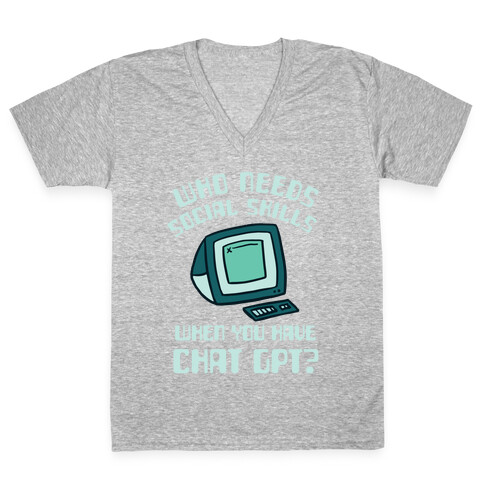 Who Needs Social Skills When You Have Chat Gpt? V-Neck Tee Shirt