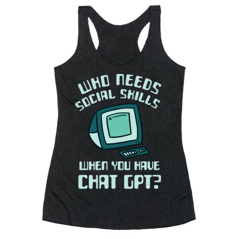 Who Needs Social Skills When You Have Chat Gpt? Racerback Tank Top