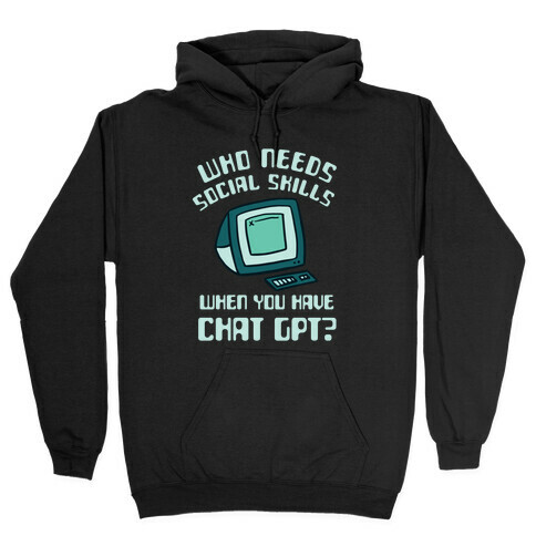 Who Needs Social Skills When You Have Chat Gpt? Hooded Sweatshirt