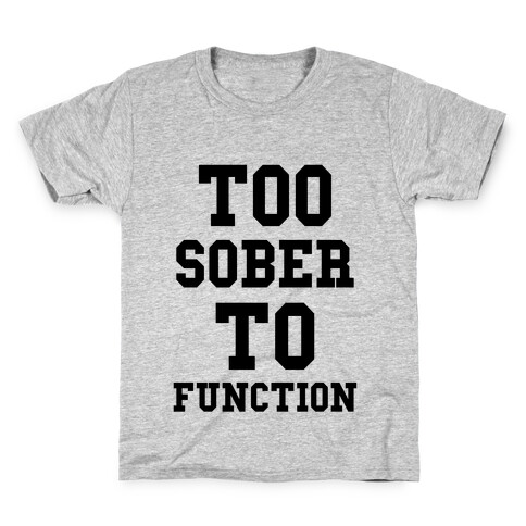 Too Sober to Function Kids T-Shirt