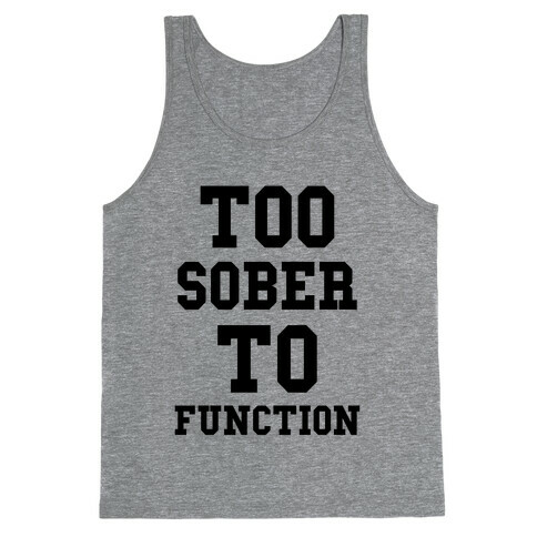 Too Sober to Function Tank Top