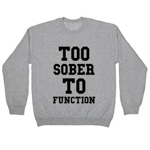 Too Sober to Function Pullover