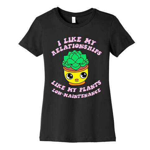 I Like My Relationships Like my Plants, Low-Maintenance Womens T-Shirt
