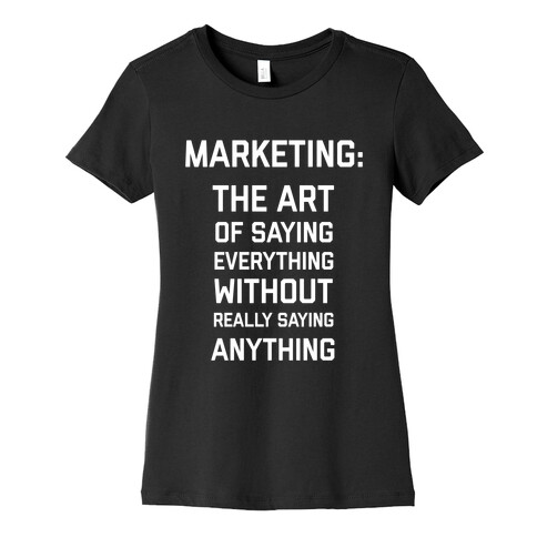Marketing: The Art Of Saying Everything Without Really Saying Anything Womens T-Shirt