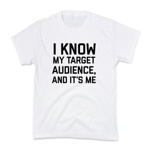 I Know My Target Audience, And It's Me Kids T-Shirt