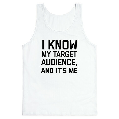 I Know My Target Audience, And It's Me Tank Top