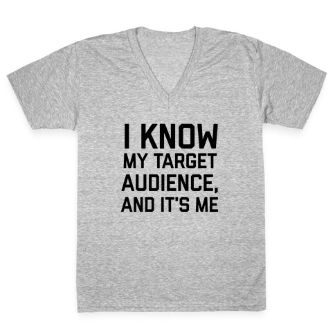 I Know My Target Audience, And It's Me V-Neck Tee Shirt