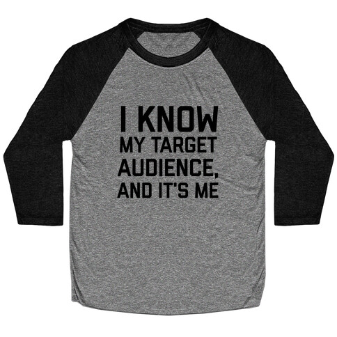 I Know My Target Audience, And It's Me Baseball Tee