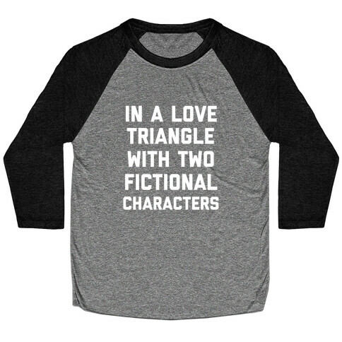 In A Love Triangle With Two Fictional Characters Baseball Tee